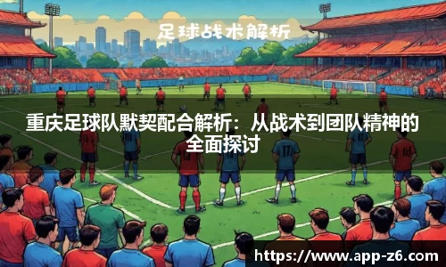 重庆足球队默契配合解析：从战术到团队精神的全面探讨
