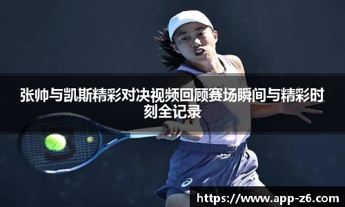 张帅与凯斯精彩对决视频回顾赛场瞬间与精彩时刻全记录