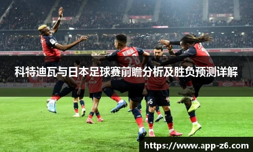 科特迪瓦与日本足球赛前瞻分析及胜负预测详解